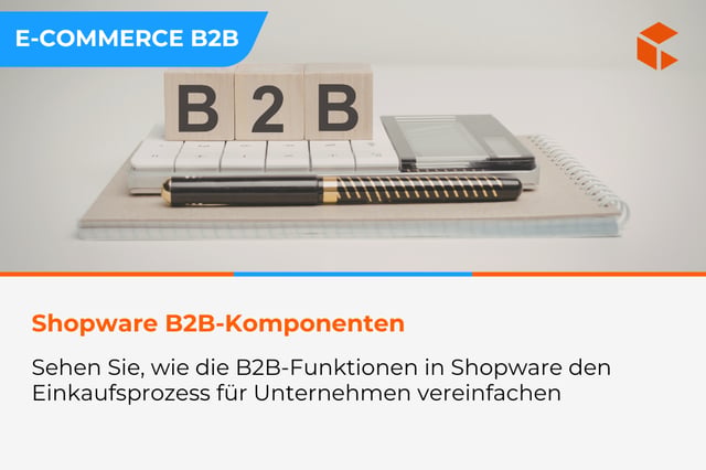 Shopware für B2B - wie man B2B Components nutzt, um einen Wettbewerbsvorteil aufzubauen