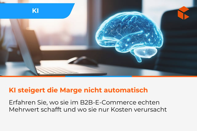 KI im B2B-E-Commerce - wo steigert sie real die Marge und wo erzeugt sie nur Kosten