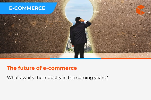 The future of e-commerce - what awaits the industry in the coming years